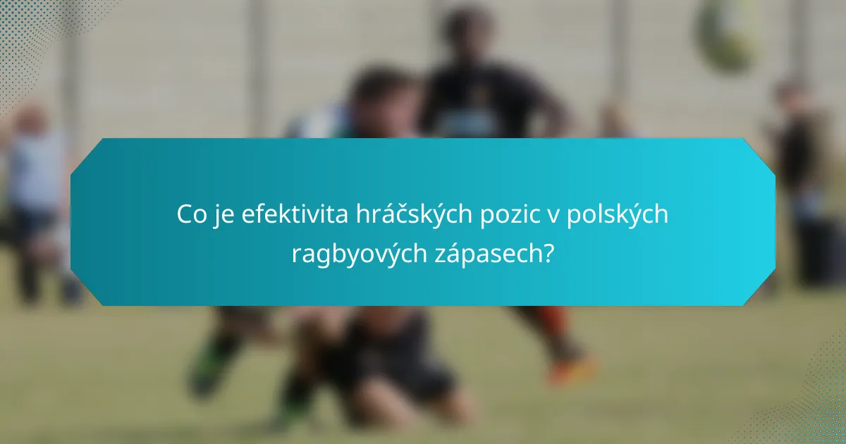 Co je efektivita hráčských pozic v polských ragbyových zápasech?