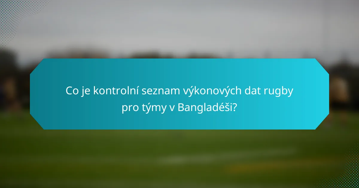 Co je kontrolní seznam výkonových dat rugby pro týmy v Bangladéši?