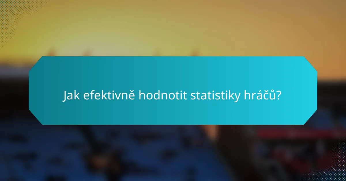 Jak efektivně hodnotit statistiky hráčů?