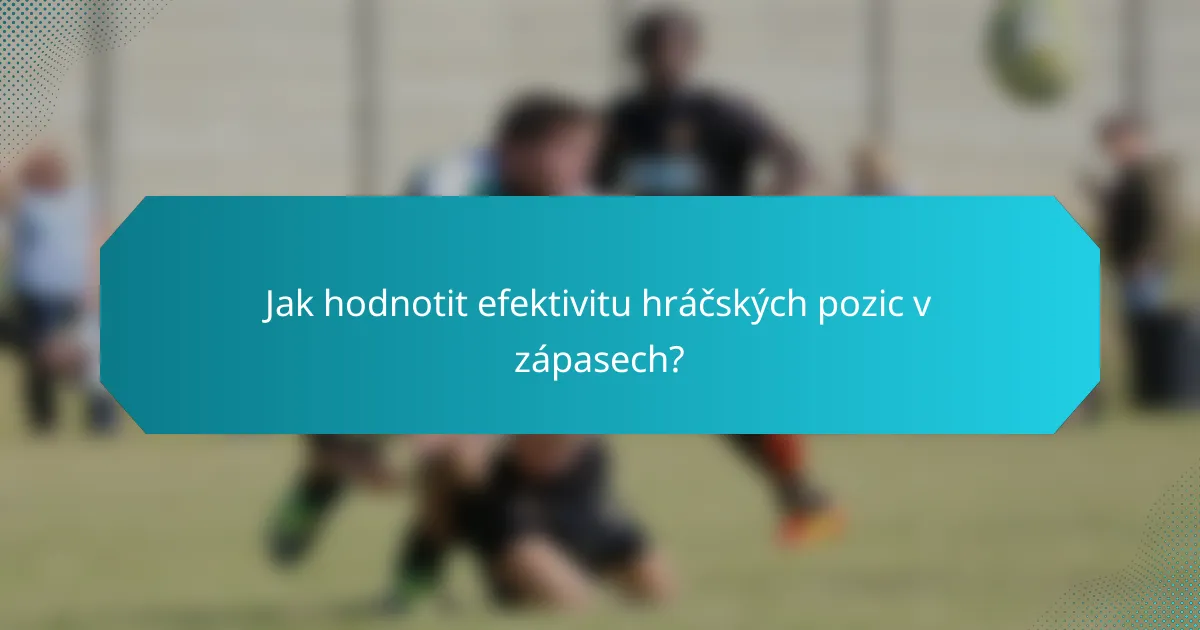 Jak hodnotit efektivitu hráčských pozic v zápasech?