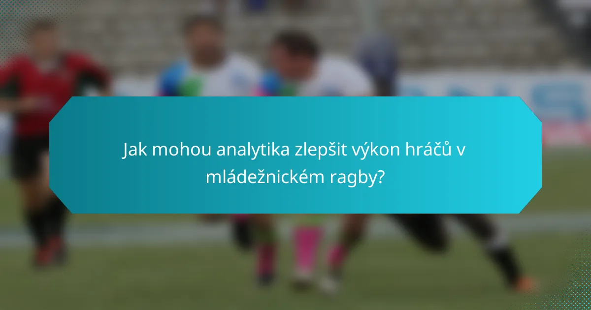 Jak mohou analytika zlepšit výkon hráčů v mládežnickém ragby?