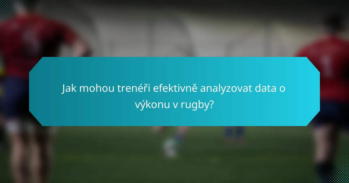 Jak mohou trenéři efektivně analyzovat data o výkonu v rugby?
