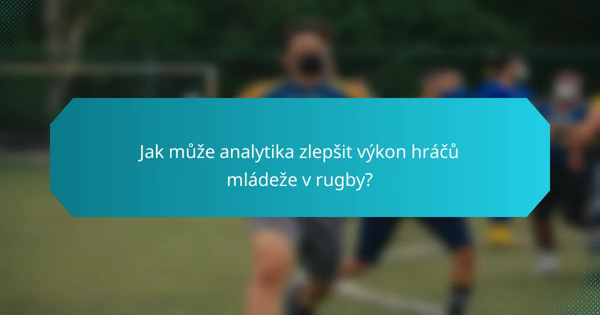 Jak může analytika zlepšit výkon hráčů mládeže v rugby?