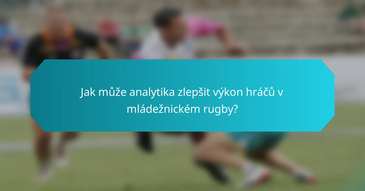 Jak může analytika zlepšit výkon hráčů v mládežnickém rugby?