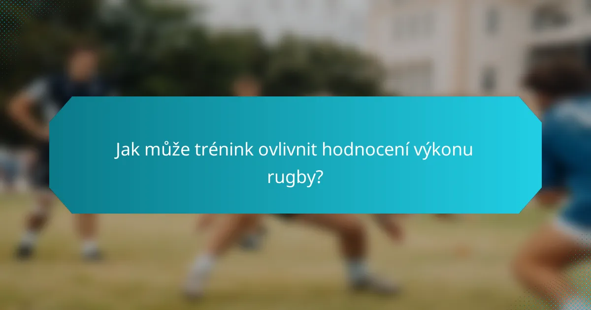 Jak může trénink ovlivnit hodnocení výkonu rugby?