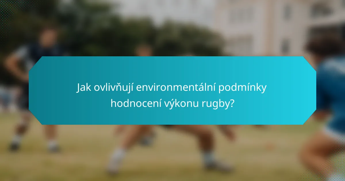 Jak ovlivňují environmentální podmínky hodnocení výkonu rugby?