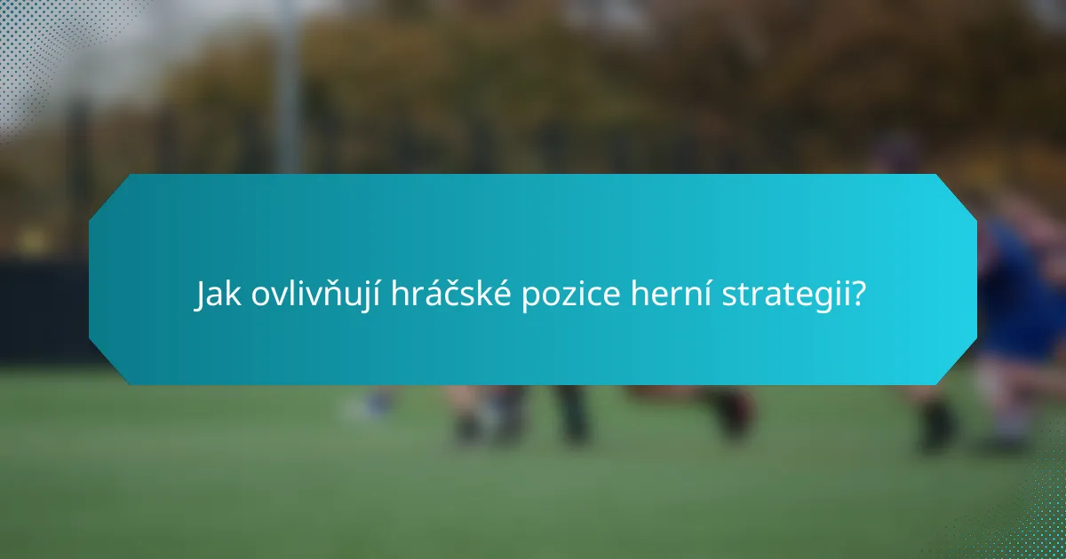 Jak ovlivňují hráčské pozice herní strategii?
