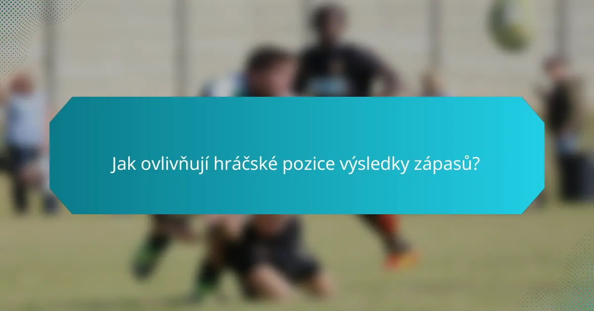 Jak ovlivňují hráčské pozice výsledky zápasů?