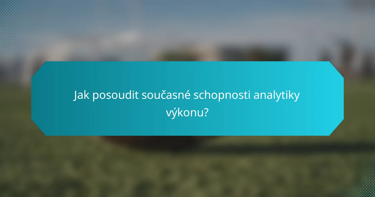 Jak posoudit současné schopnosti analytiky výkonu?