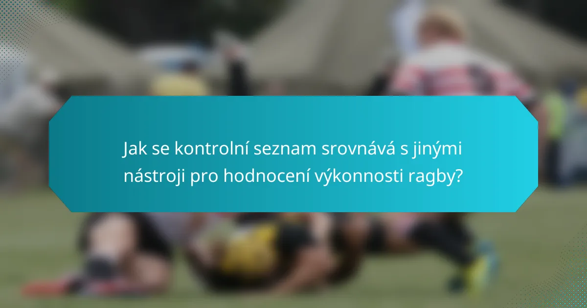 Jak se kontrolní seznam srovnává s jinými nástroji pro hodnocení výkonnosti ragby?