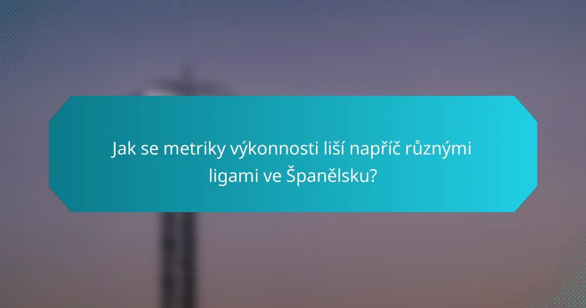 Jak se metriky výkonnosti liší napříč různými ligami ve Španělsku?
