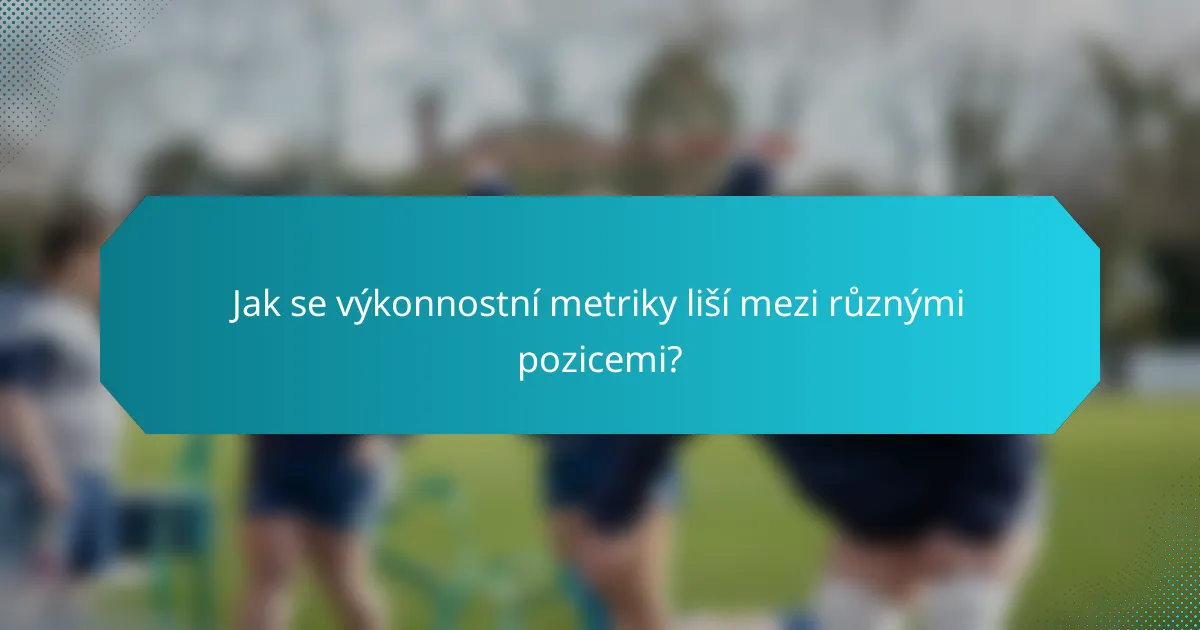 Jak se výkonnostní metriky liší mezi různými pozicemi?
