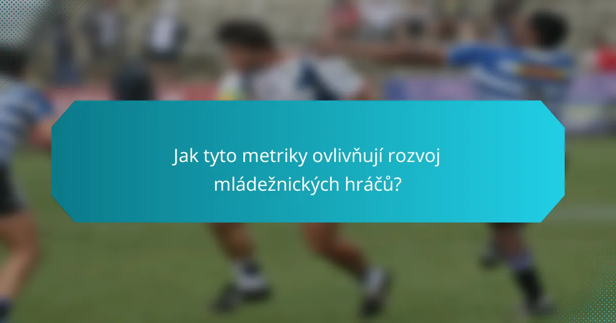 Jak tyto metriky ovlivňují rozvoj mládežnických hráčů?