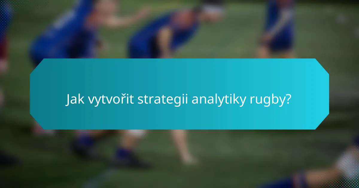 Jak vytvořit strategii analytiky rugby?