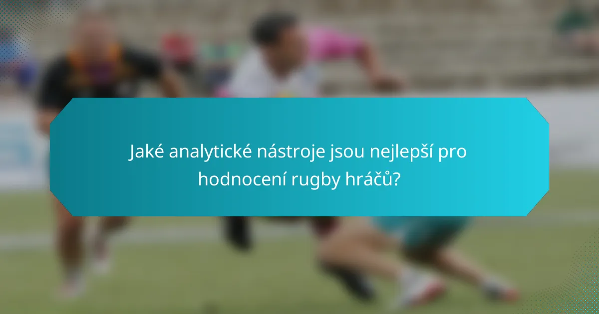 Jaké analytické nástroje jsou nejlepší pro hodnocení rugby hráčů?