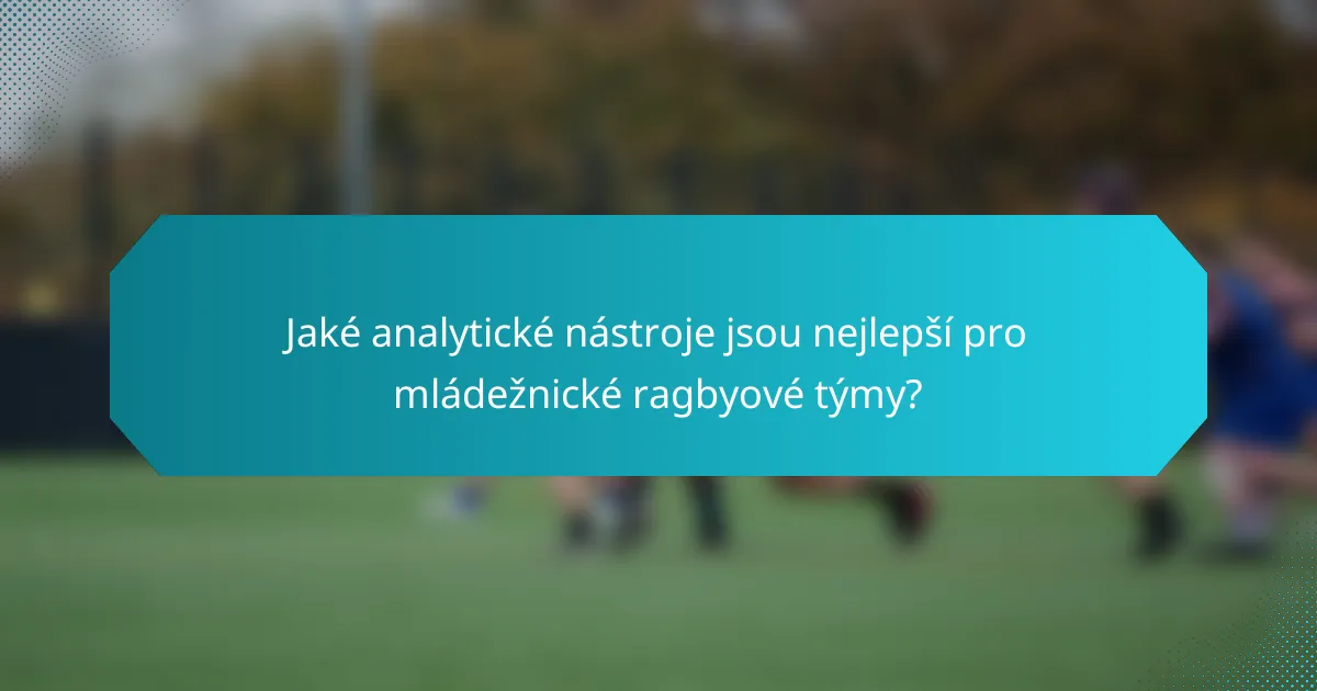 Jaké analytické nástroje jsou nejlepší pro mládežnické ragbyové týmy?
