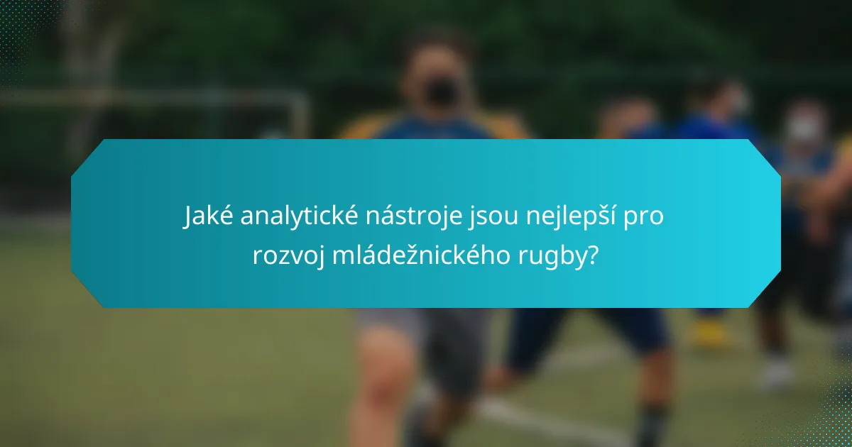 Jaké analytické nástroje jsou nejlepší pro rozvoj mládežnického rugby?
