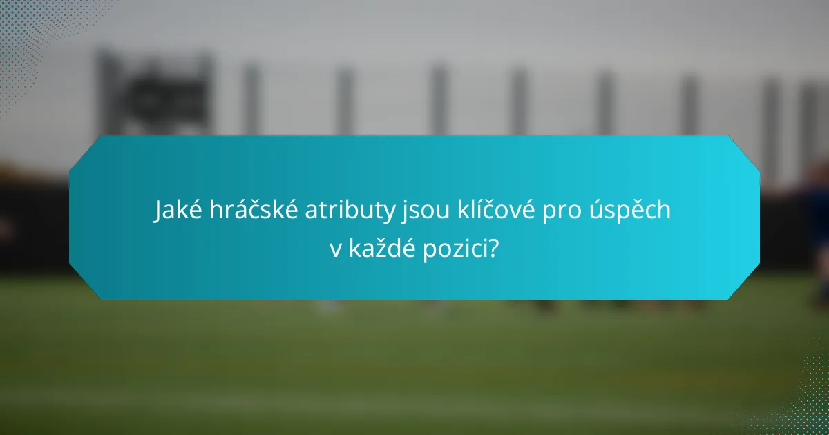 Jaké hráčské atributy jsou klíčové pro úspěch v každé pozici?
