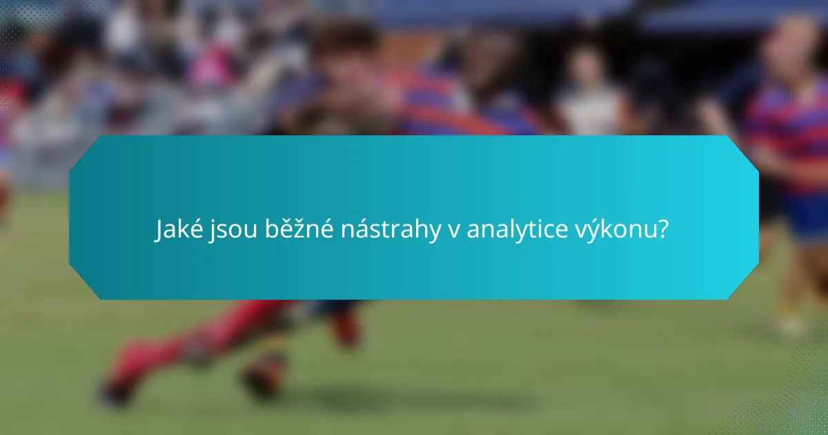 Jaké jsou běžné nástrahy v analytice výkonu?