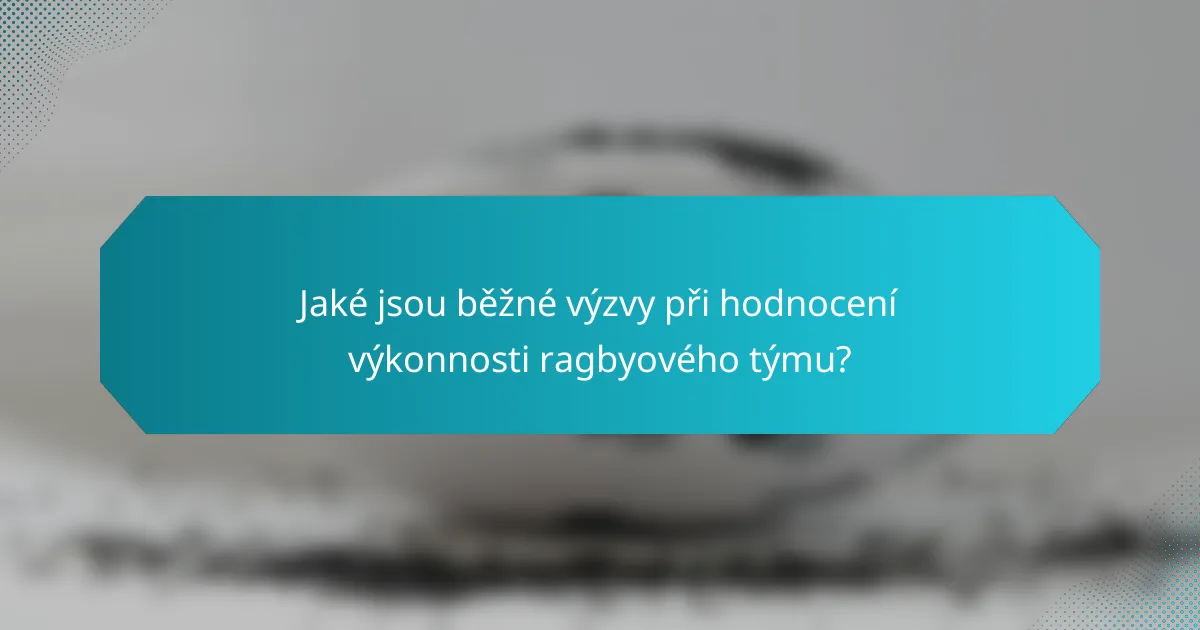 Jaké jsou běžné výzvy při hodnocení výkonnosti ragbyového týmu?