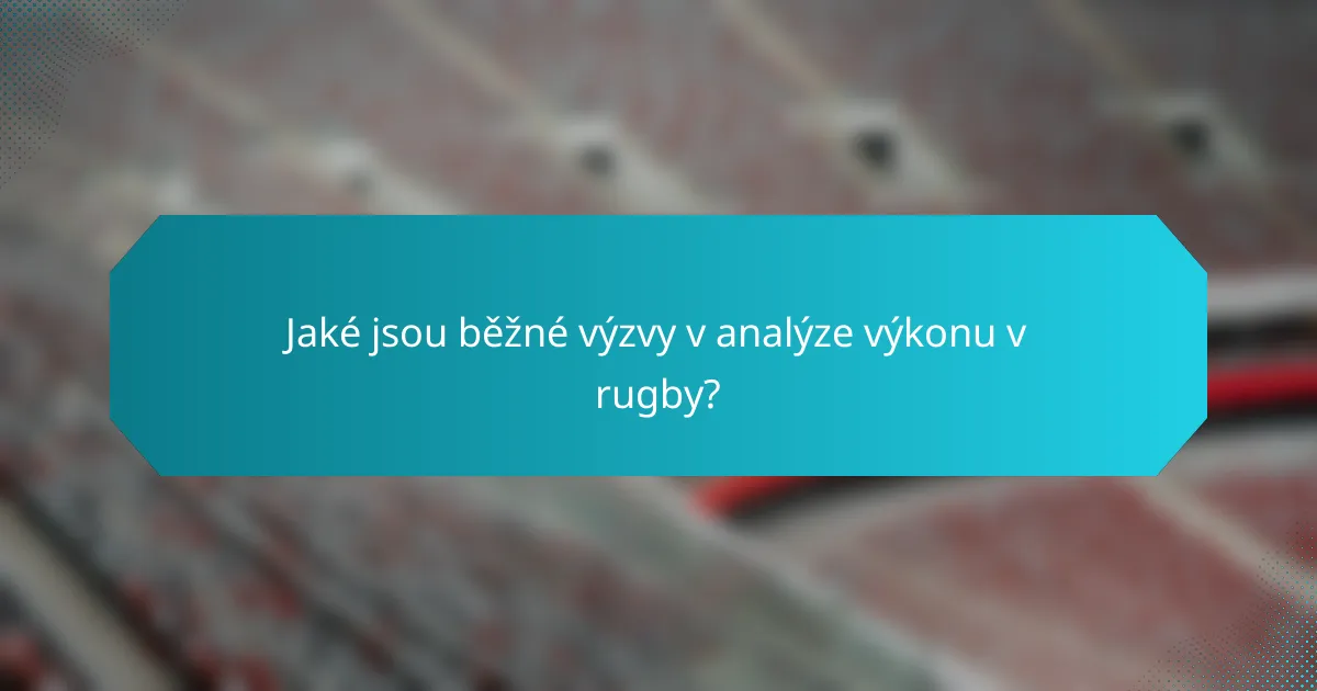 Jaké jsou běžné výzvy v analýze výkonu v rugby?