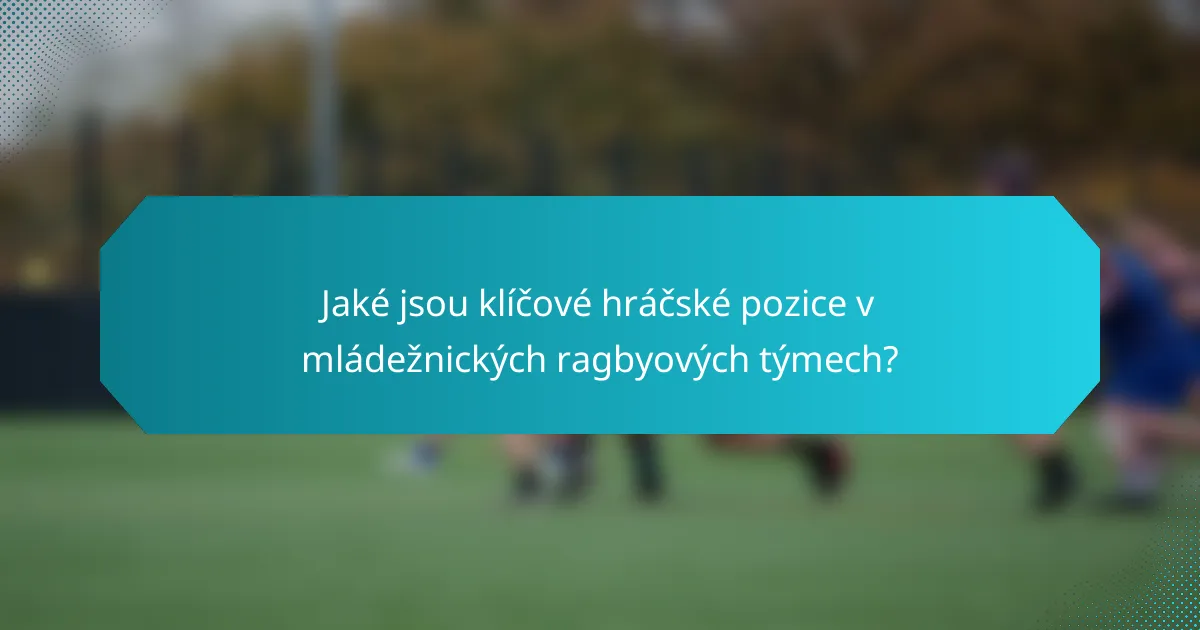 Jaké jsou klíčové hráčské pozice v mládežnických ragbyových týmech?