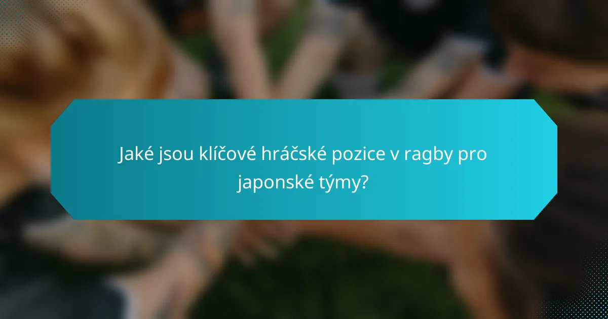 Jaké jsou klíčové hráčské pozice v ragby pro japonské týmy?