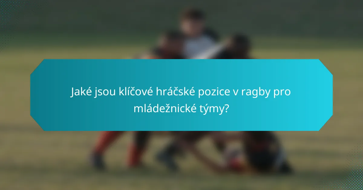 Jaké jsou klíčové hráčské pozice v ragby pro mládežnické týmy?