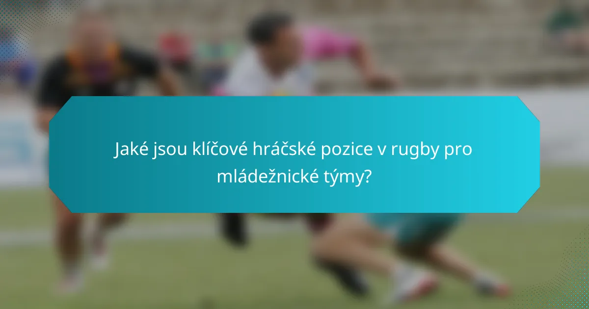 Jaké jsou klíčové hráčské pozice v rugby pro mládežnické týmy?