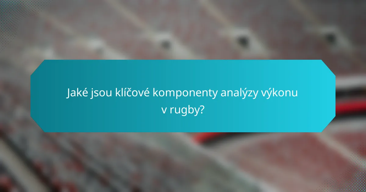 Jaké jsou klíčové komponenty analýzy výkonu v rugby?