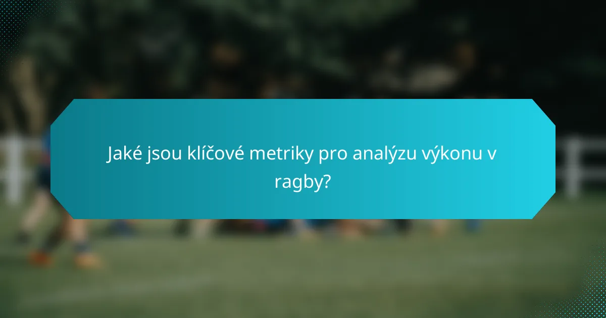 Jaké jsou klíčové metriky pro analýzu výkonu v ragby?