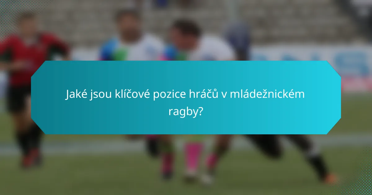 Jaké jsou klíčové pozice hráčů v mládežnickém ragby?