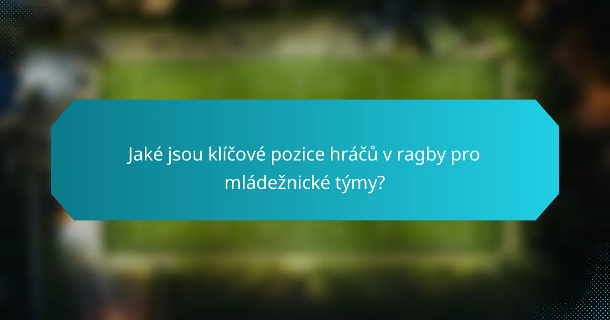 Jaké jsou klíčové pozice hráčů v ragby pro mládežnické týmy?