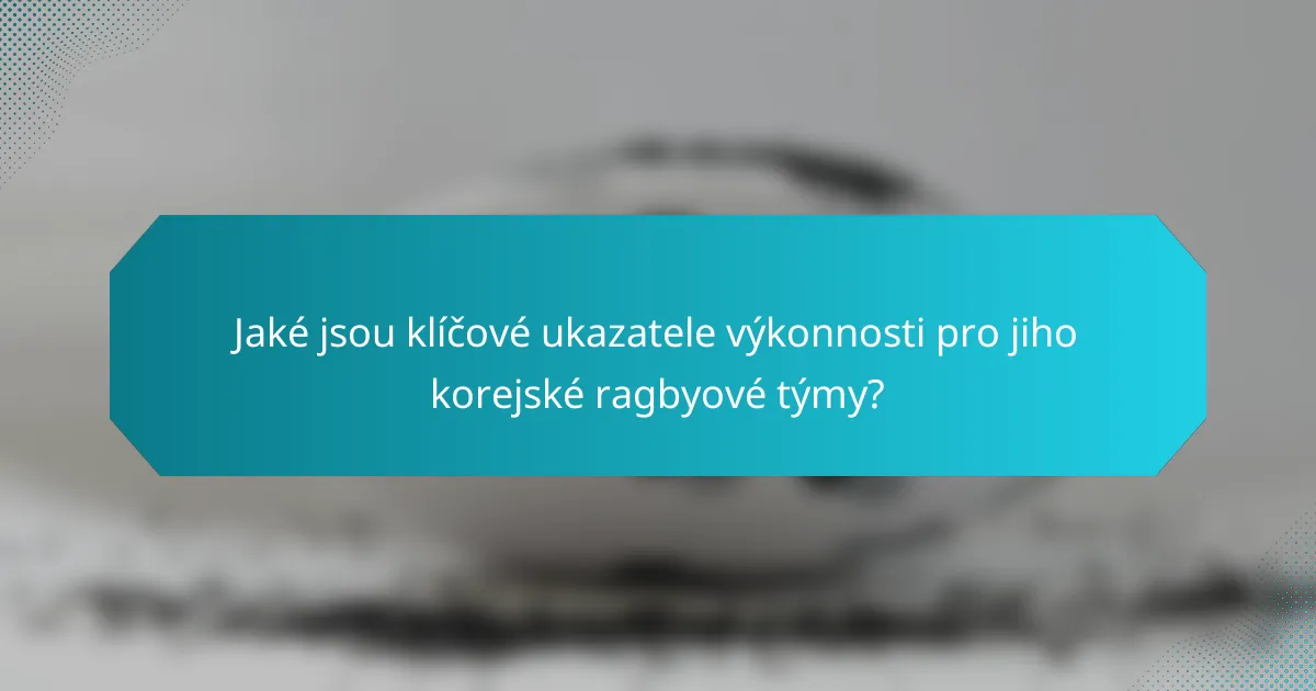 Jaké jsou klíčové ukazatele výkonnosti pro jiho korejské ragbyové týmy?
