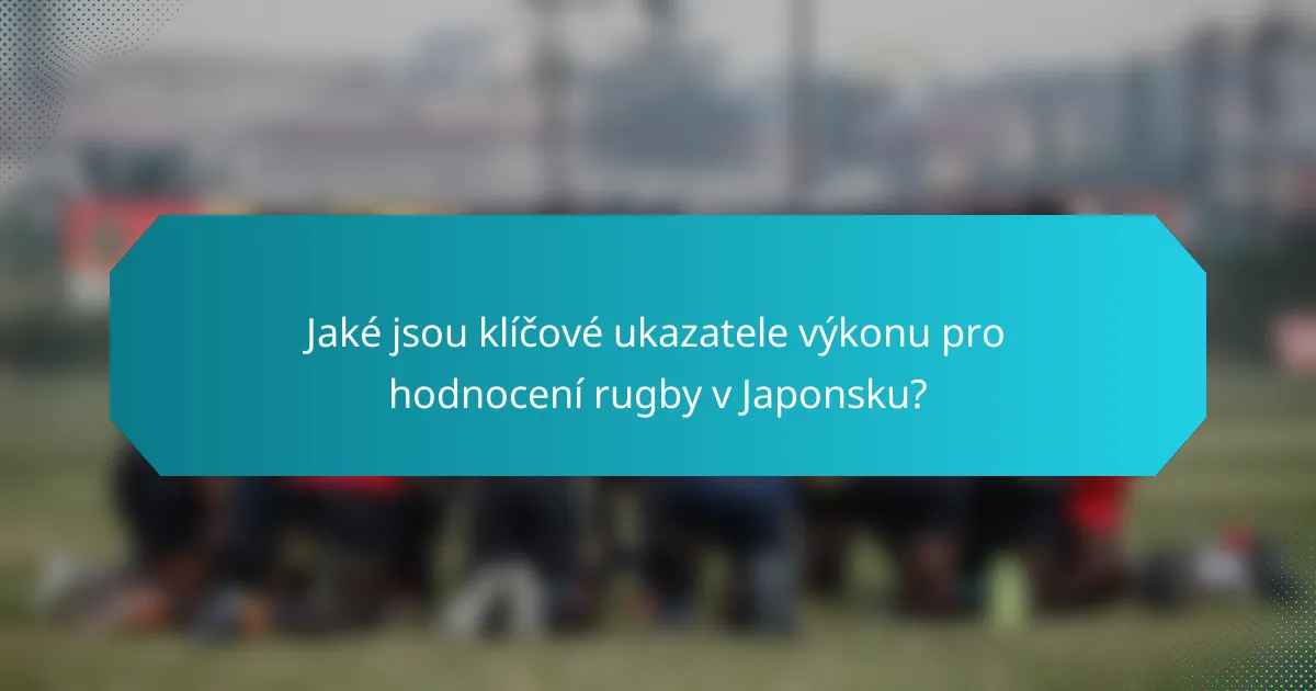 Jaké jsou klíčové ukazatele výkonu pro hodnocení rugby v Japonsku?