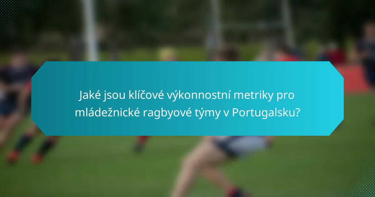 Jaké jsou klíčové výkonnostní metriky pro mládežnické ragbyové týmy v Portugalsku?
