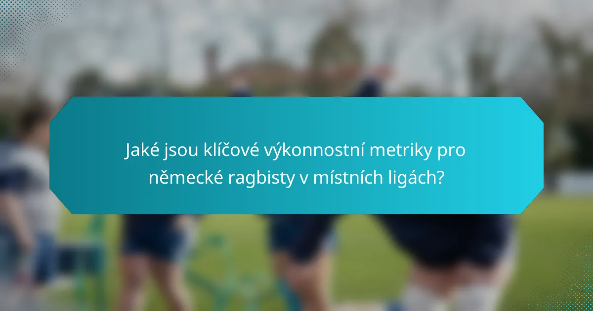 Jaké jsou klíčové výkonnostní metriky pro německé ragbisty v místních ligách?