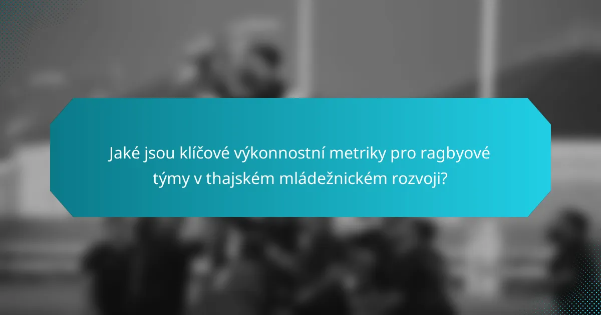 Jaké jsou klíčové výkonnostní metriky pro ragbyové týmy v thajském mládežnickém rozvoji?