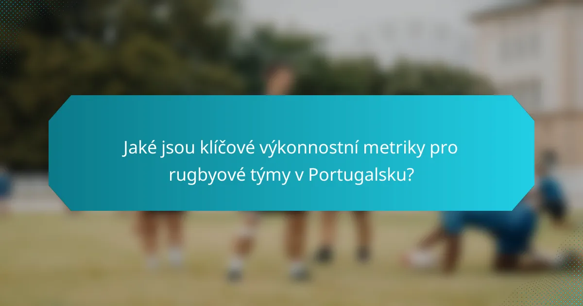 Jaké jsou klíčové výkonnostní metriky pro rugbyové týmy v Portugalsku?