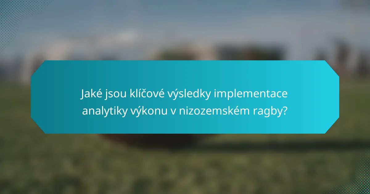Jaké jsou klíčové výsledky implementace analytiky výkonu v nizozemském ragby?