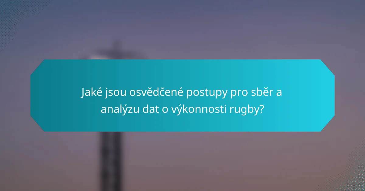 Jaké jsou osvědčené postupy pro sběr a analýzu dat o výkonnosti rugby?