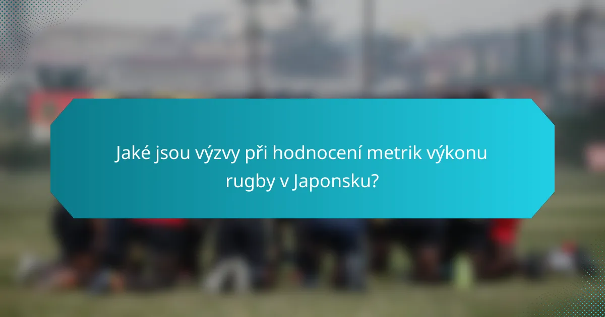 Jaké jsou výzvy při hodnocení metrik výkonu rugby v Japonsku?