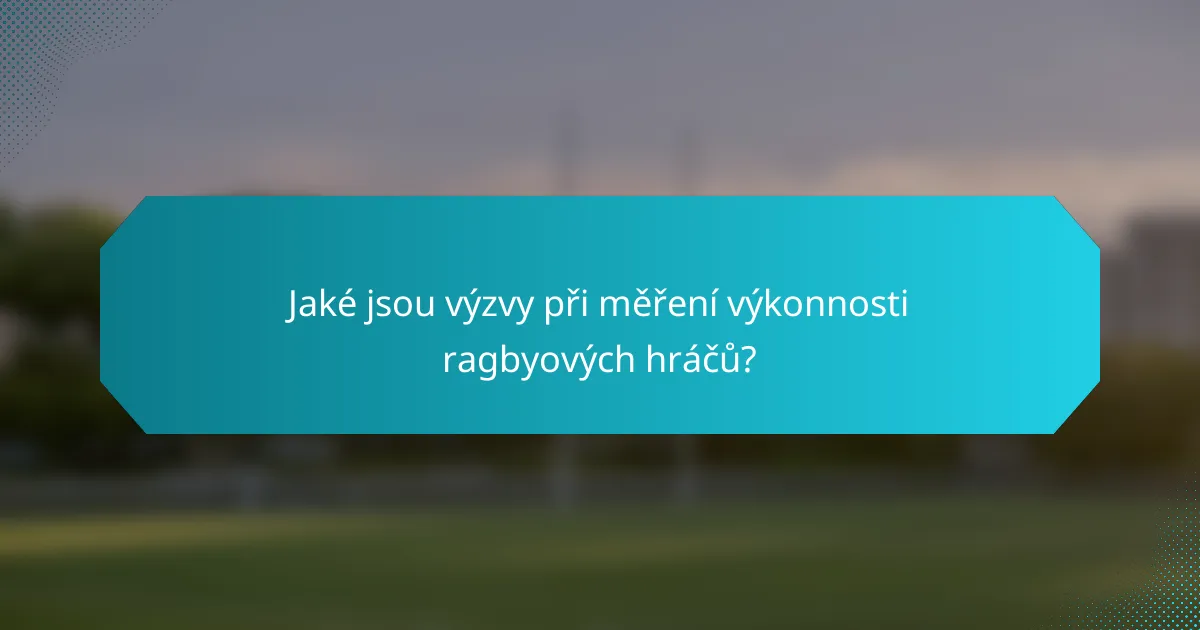 Jaké jsou výzvy při měření výkonnosti ragbyových hráčů?
