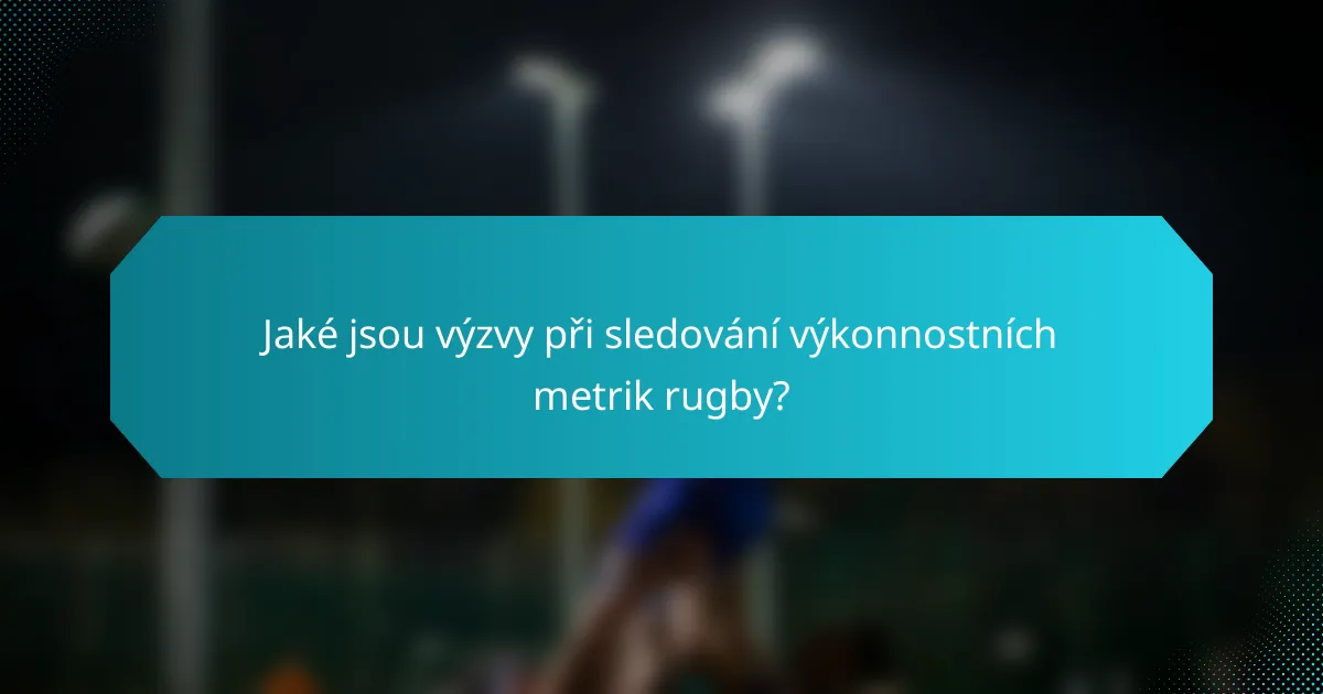 Jaké jsou výzvy při sledování výkonnostních metrik rugby?