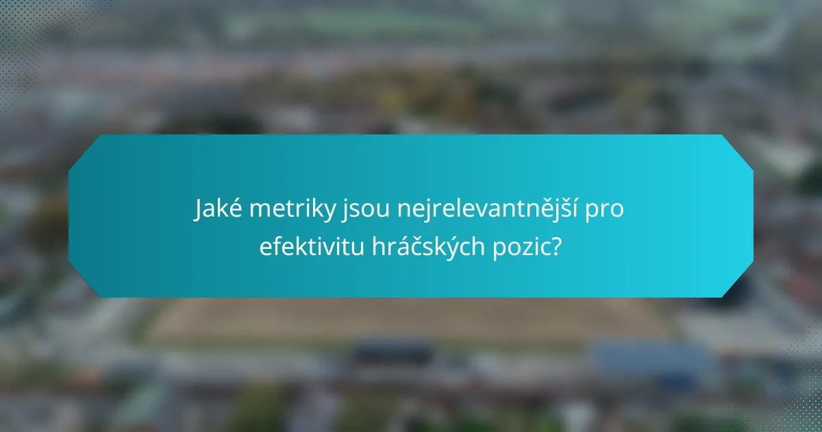 Jaké metriky jsou nejrelevantnější pro efektivitu hráčských pozic?