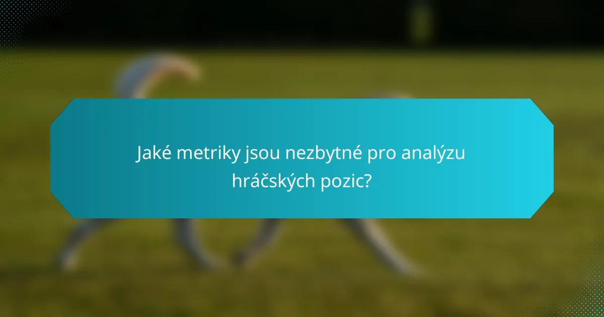 Jaké metriky jsou nezbytné pro analýzu hráčských pozic?