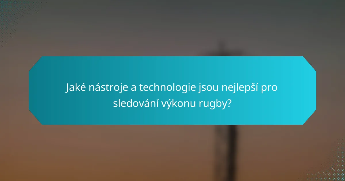 Jaké nástroje a technologie jsou nejlepší pro sledování výkonu rugby?