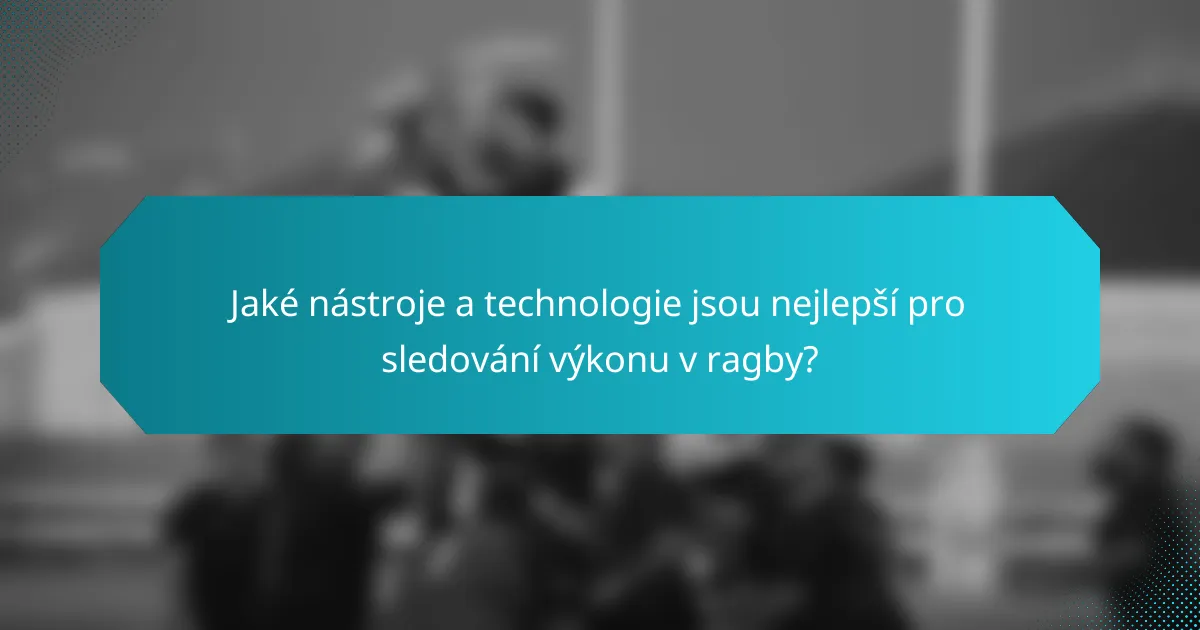 Jaké nástroje a technologie jsou nejlepší pro sledování výkonu v ragby?