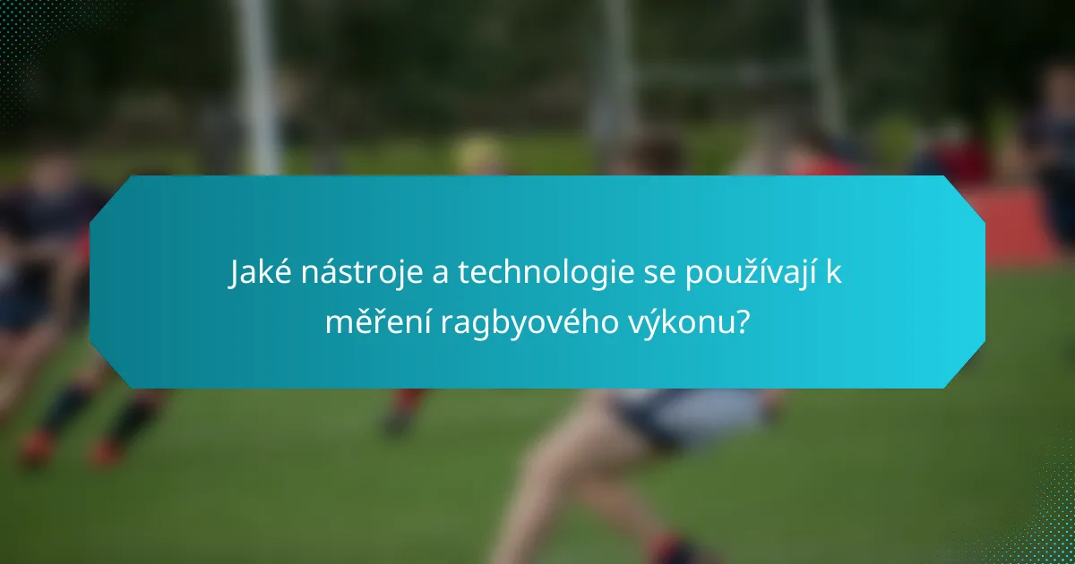 Jaké nástroje a technologie se používají k měření ragbyového výkonu?