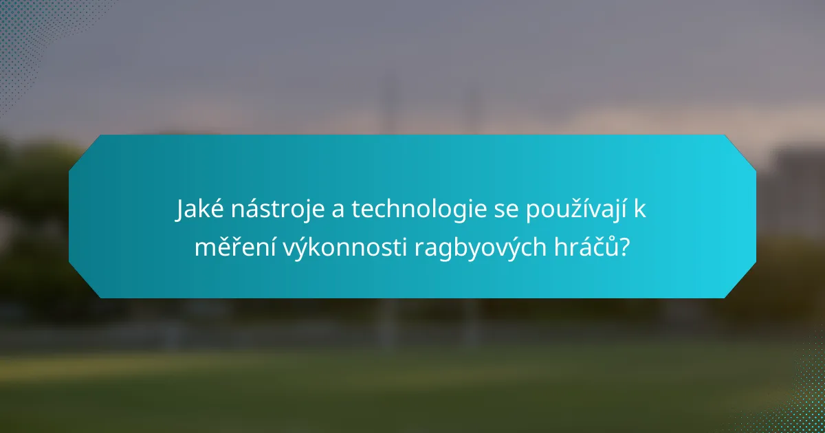 Jaké nástroje a technologie se používají k měření výkonnosti ragbyových hráčů?